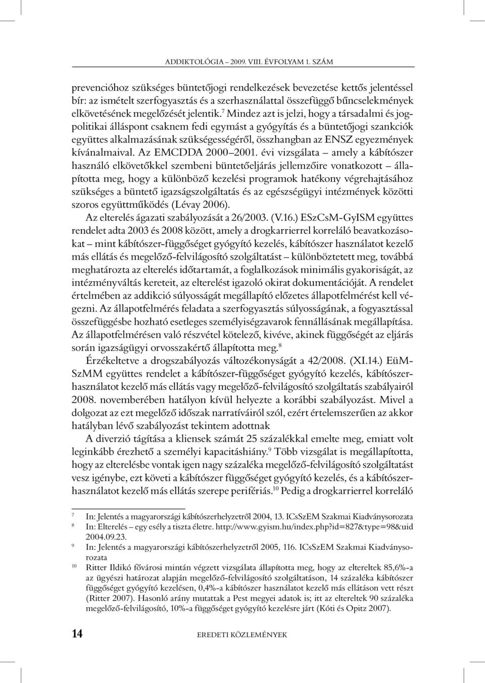 7 Mindez azt is jelzi, hogy a társadalmi és jogpolitikai álláspont csaknem fedi egymást a gyógyítás és a büntetôjogi szankciók együttes alkalmazásának szükségességérôl, összhangban az ENSZ