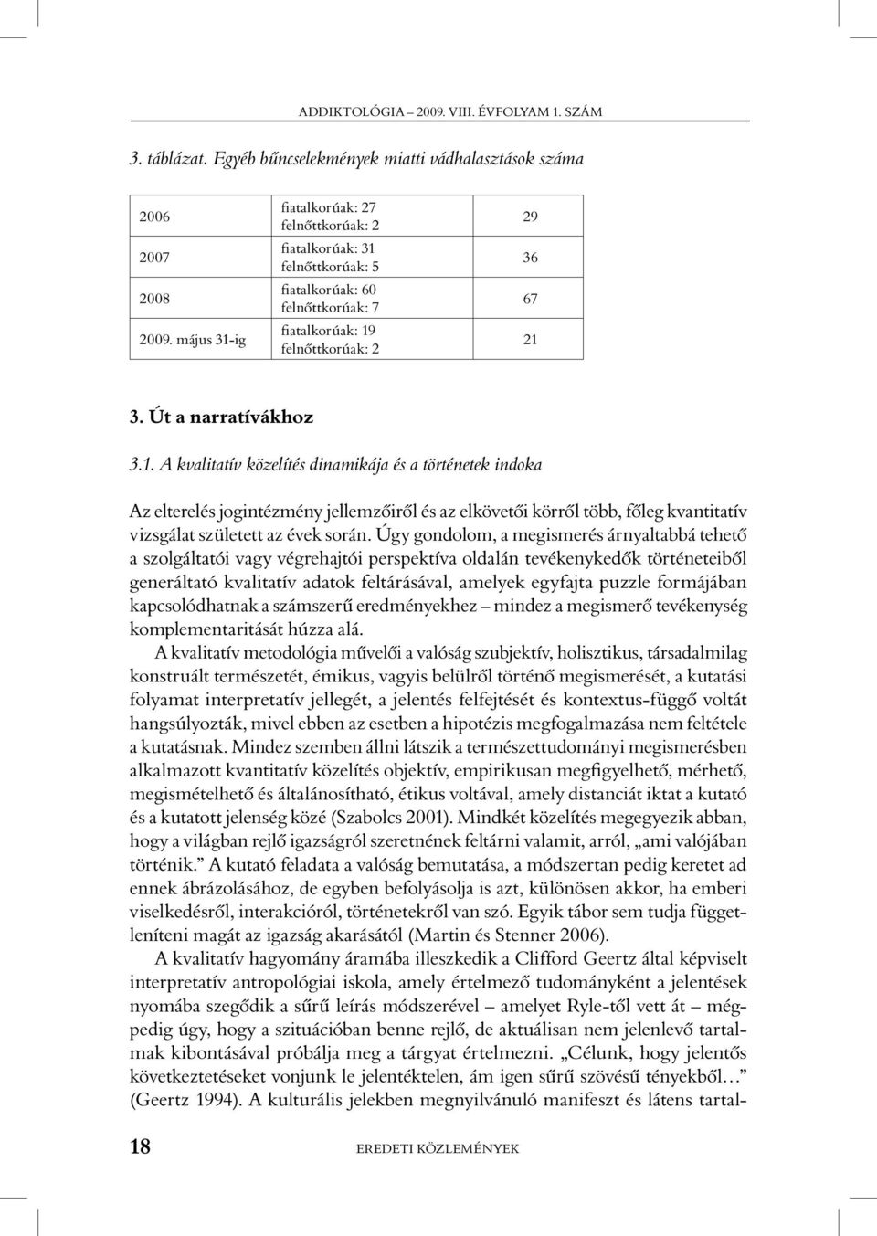 Úgy gondolom, a megismerés árnyaltabbá tehetô a szolgáltatói vagy végrehajtói perspektíva oldalán tevékenykedôk történeteibôl generáltató kvalitatív adatok feltárásával, amelyek egyfajta puzzle