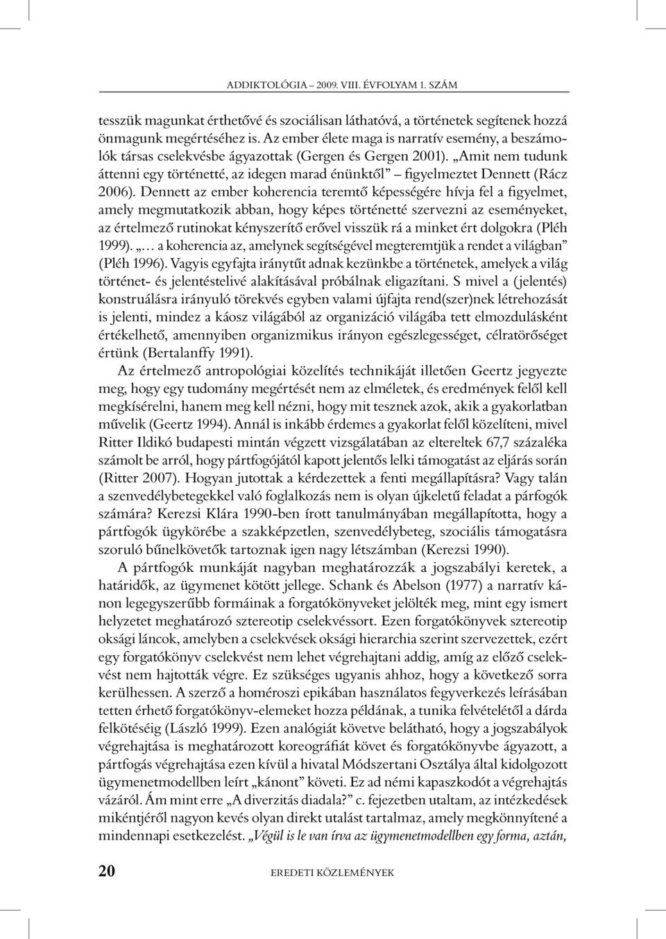 Amit nem tudunk áttenni egy történetté, az idegen marad énünktôl figyelmeztet Dennett (Rácz 2006).