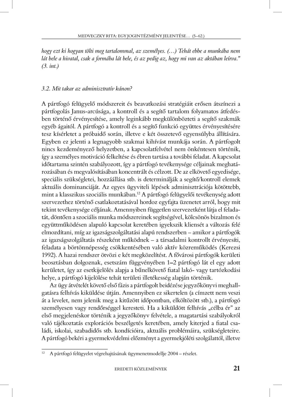 A pártfogó felügyelô módszereit és beavatkozási stratégiáit erôsen átszínezi a pártfogolás Janus-arcúsága, a kontroll és a segítô tartalom folyamatos átfedésben történô érvényesítése, amely leginkább