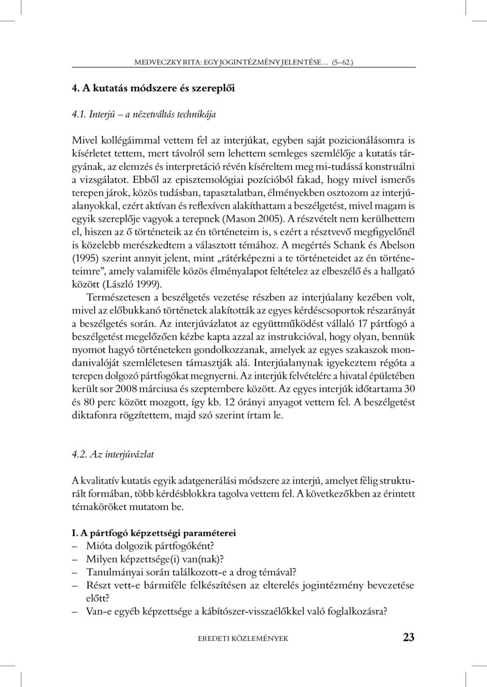 az elemzés és interpretáció révén kíséreltem meg mi-tudássá konstruálni a vizsgálatot.