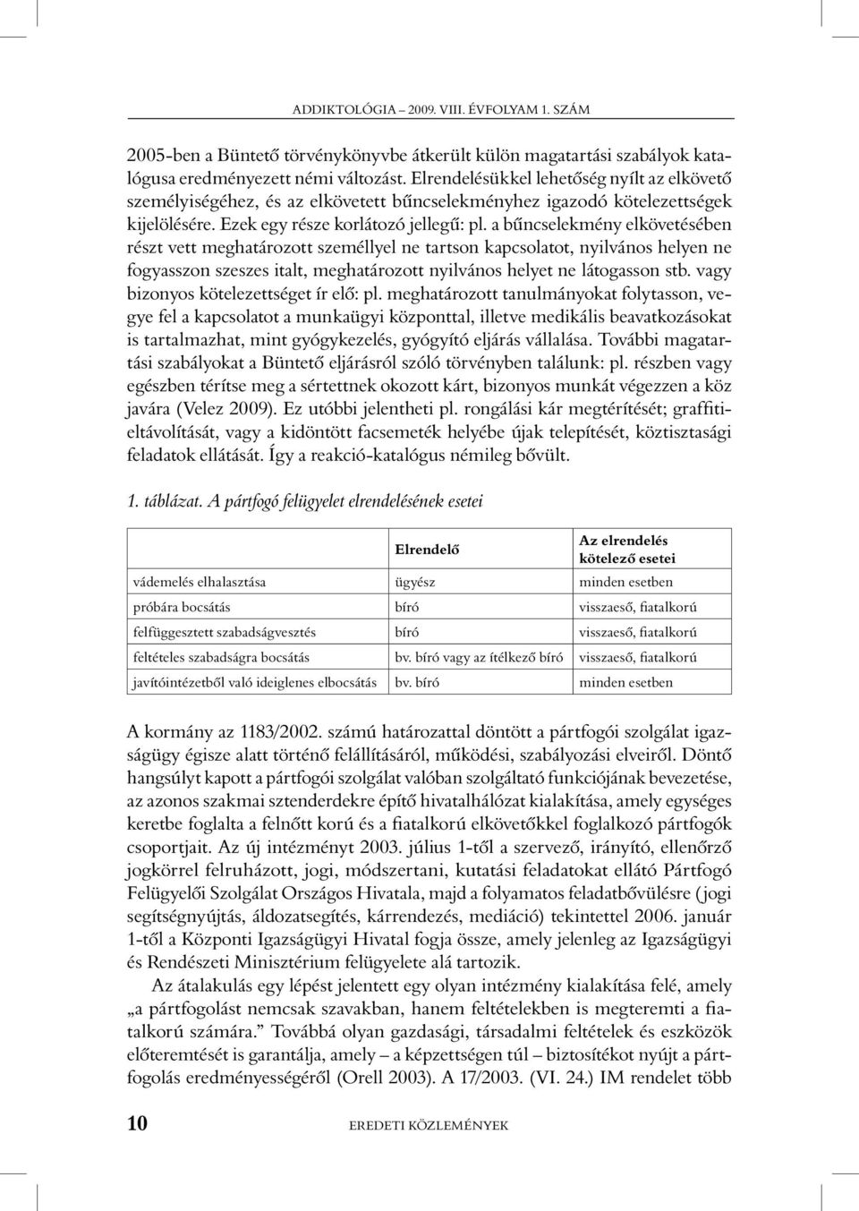 a bûncselekmény elkövetésében részt vett meghatározott személlyel ne tartson kapcsolatot, nyilvános helyen ne fogyasszon szeszes italt, meghatározott nyilvános helyet ne látogasson stb.