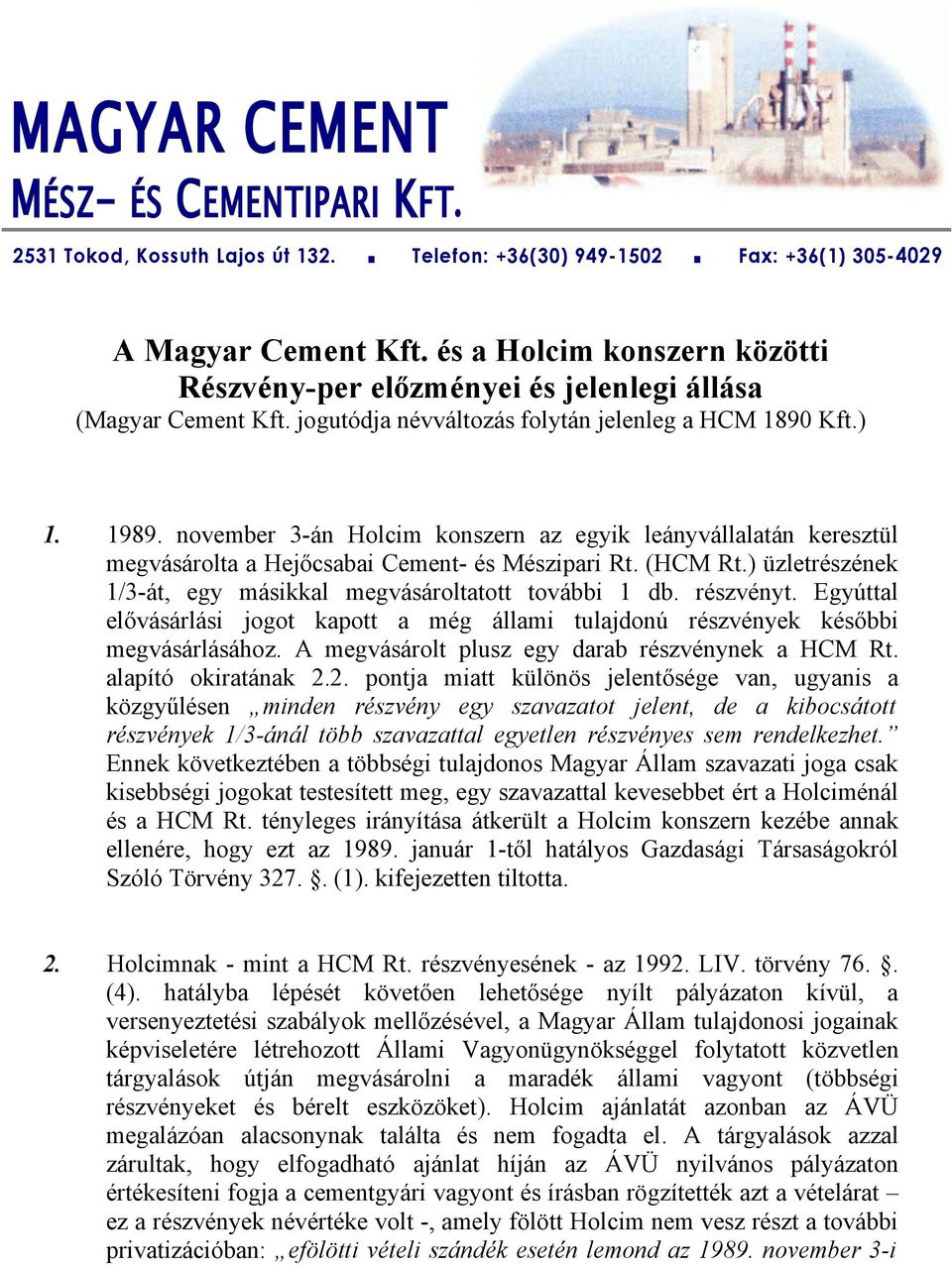 november 3-án Holcim konszern az egyik leányvállalatán keresztül megvásárolta a Hejőcsabai Cement- és Mészipari Rt. (HCM Rt.) üzletrészének 1/3-át, egy másikkal megvásároltatott további 1 db.