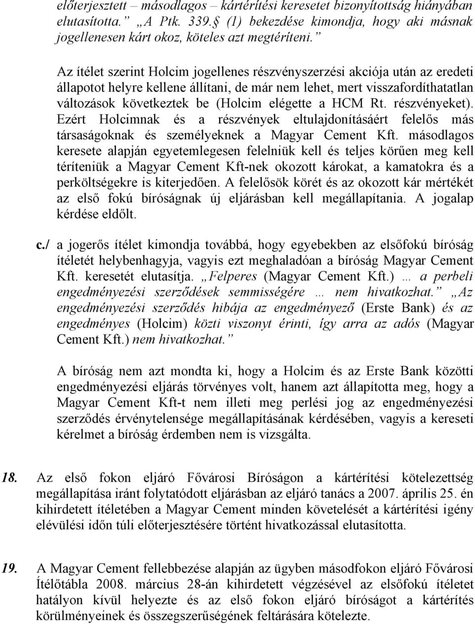 a HCM Rt. részvényeket). Ezért Holcimnak és a részvények eltulajdonításáért felelős más társaságoknak és személyeknek a Magyar Cement Kft.