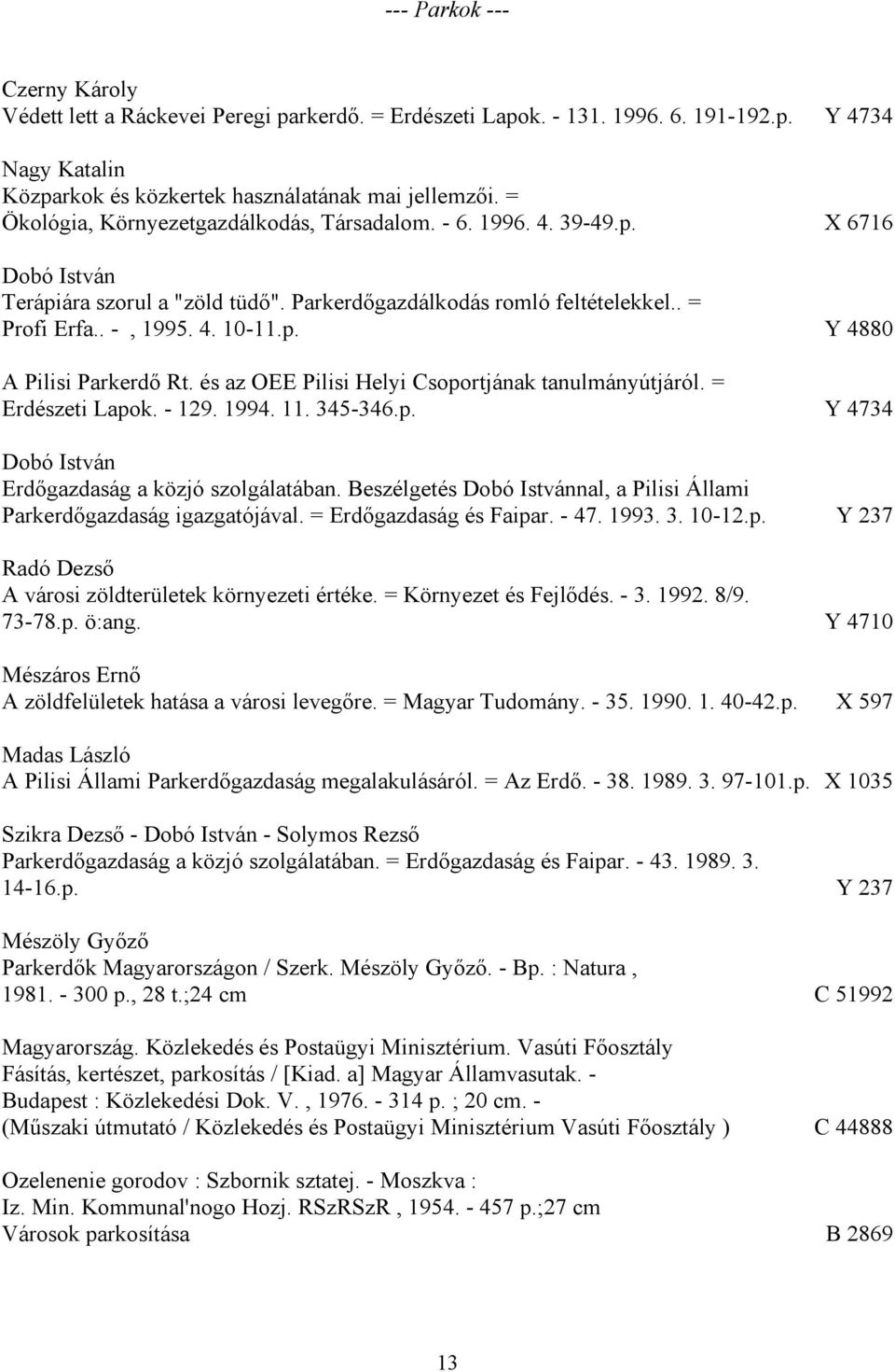 és az OEE Pilisi Helyi Csoportjának tanulmányútjáról. = Erdészeti Lapok. - 129. 1994. 11. 345-346.p. Y 4734 Dobó István Erdőgazdaság a közjó szolgálatában.