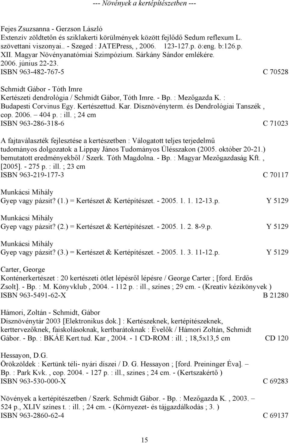 ISBN 963-482-767-5 C 70528 Schmidt Gábor - Tóth Imre Kertészeti dendrológia / Schmidt Gábor, Tóth Imre. - Bp. : Mezőgazda K. : Budapesti Corvinus Egy. Kertészettud. Kar. Dísznövényterm.