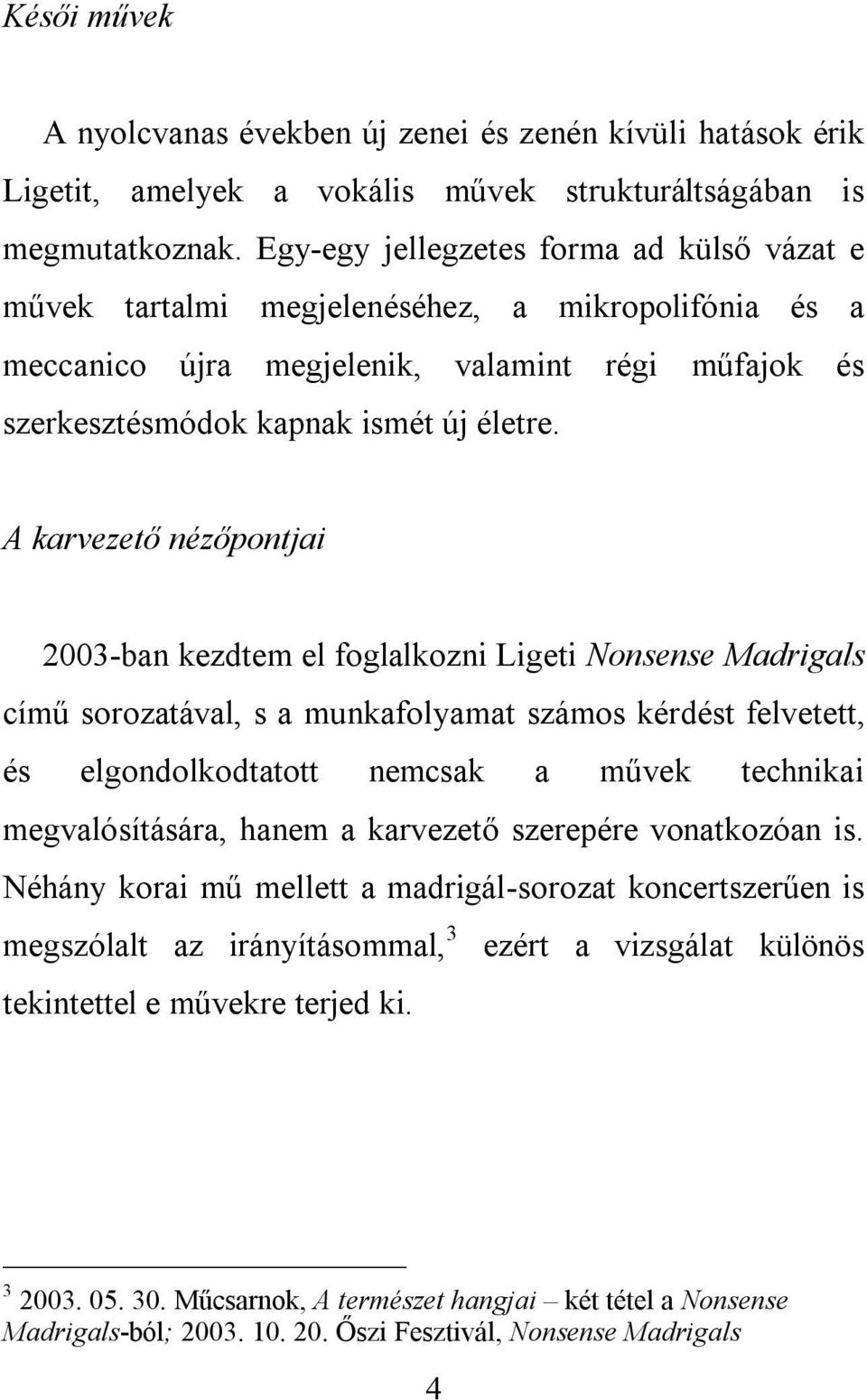 A karvezető nézőpontjai 2003-ban kezdtem el foglalkozni Ligeti Nonsense Madrigals című sorozatával, s a munkafolyamat számos kérdést felvetett, és elgondolkodtatott nemcsak a művek technikai