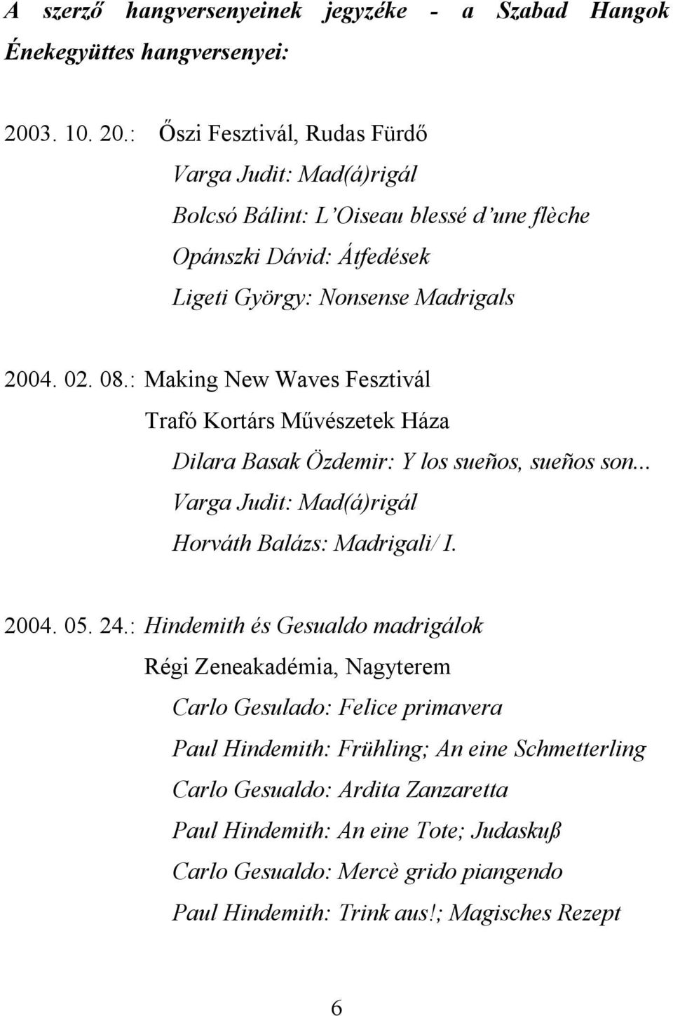 : Making New Waves Fesztivál Trafó Kortárs Művészetek Háza Dilara Basak Özdemir: Y los sueños, sueños son... Varga Judit: Mad(á)rigál Horváth Balázs: Madrigali/ I. 2004. 05. 24.