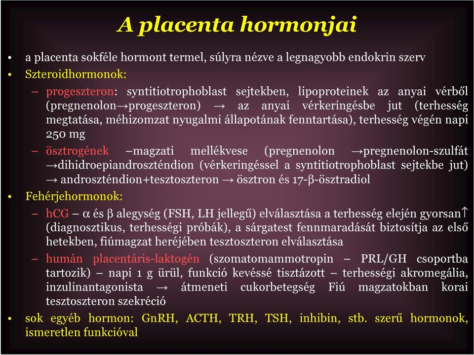 pregnenolon-szulfát dihidroepiandroszténdion (vérkeringéssel a syntitiotrophoblast sejtekbe jut) androszténdion+tesztoszteron ösztron és 17-β-ösztradiol Fehérjehormonok: hcg α és β alegység (FSH, LH