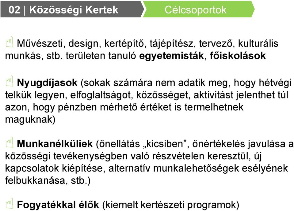 közösséget, aktivitást jelenthet túl azon, hogy pénzben mérhető értéket is termelhetnek maguknak) Munkanélküliek (önellátás kicsiben,