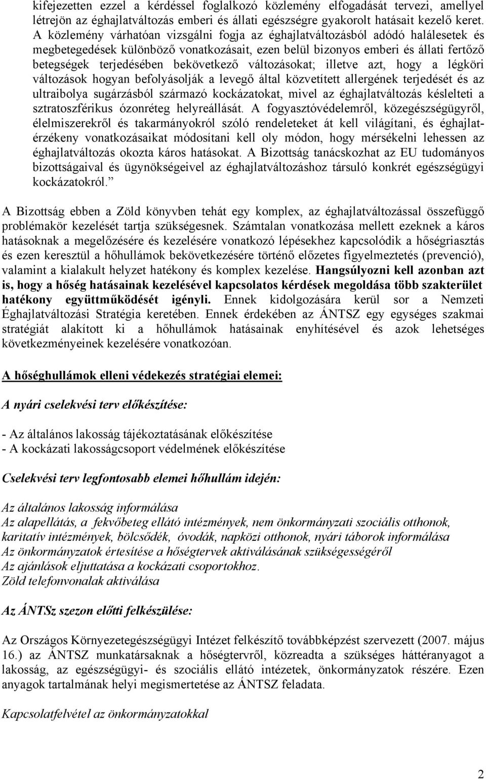 bekövetkező változásokat; illetve azt, hogy a légköri változások hogyan befolyásolják a levegő által közvetített allergének terjedését és az ultraibolya sugárzásból származó kockázatokat, mivel az