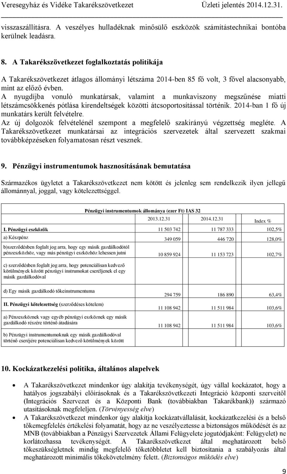 A nyugdíjba vonuló munkatársak, valamint a munkaviszony megszűnése miatti létszámcsökkenés pótlása kirendeltségek közötti átcsoportosítással történik. 2014-ban 1 fő új munkatárs került felvételre.