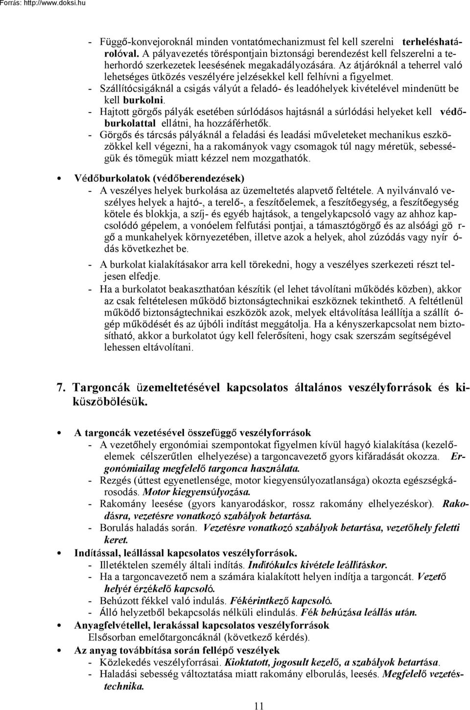 Az átjáróknál a teherrel való lehetséges ütközés veszélyére jelzésekkel kell felhívni a figyelmet. Szállítócsigáknál a csigás vályút a feladó és leadóhelyek kivételével mindenütt be kell burkolni.