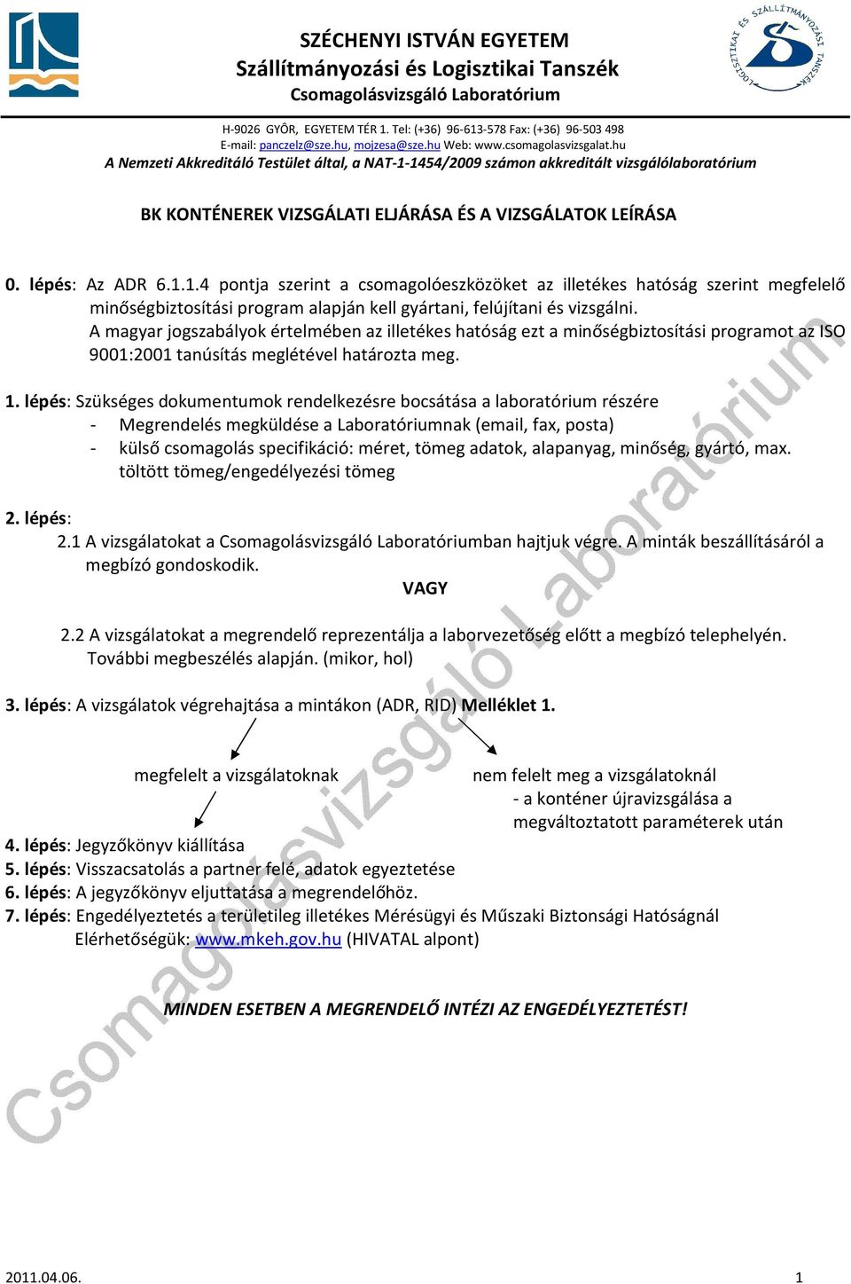 A magyar jogszabályok értelmében az illetékes hatóság ezt a minőségbiztosítási programot az ISO 9001:2001 tanúsítás meglétével határozta meg. 1.