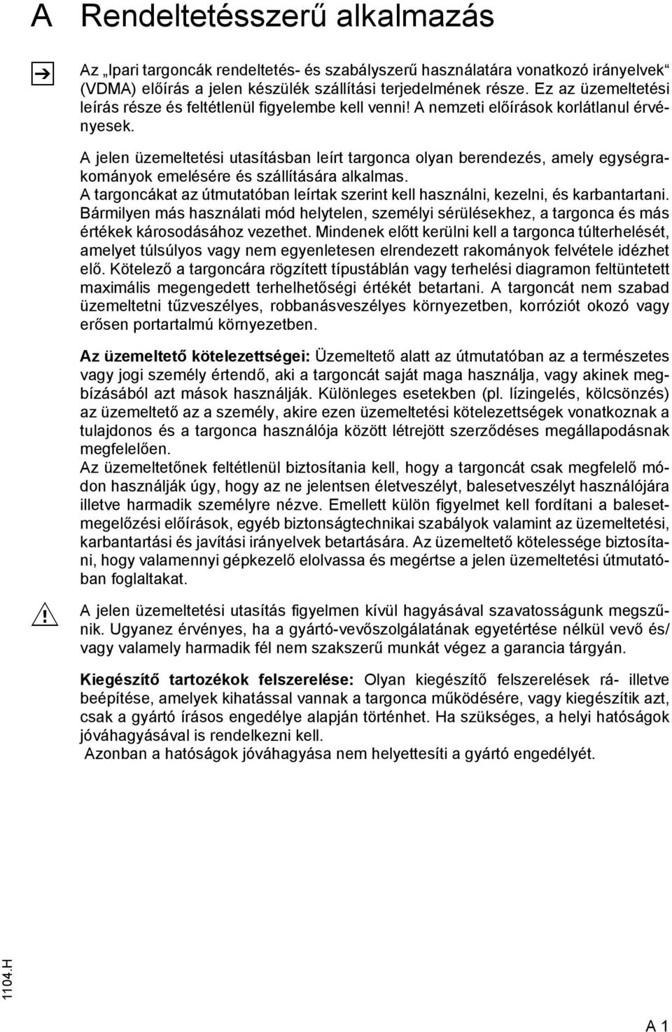 A jelen üzemeltetési utasításban leírt targonca olyan berendezés, amely egységrakományok emelésére és szállítására alkalmas.