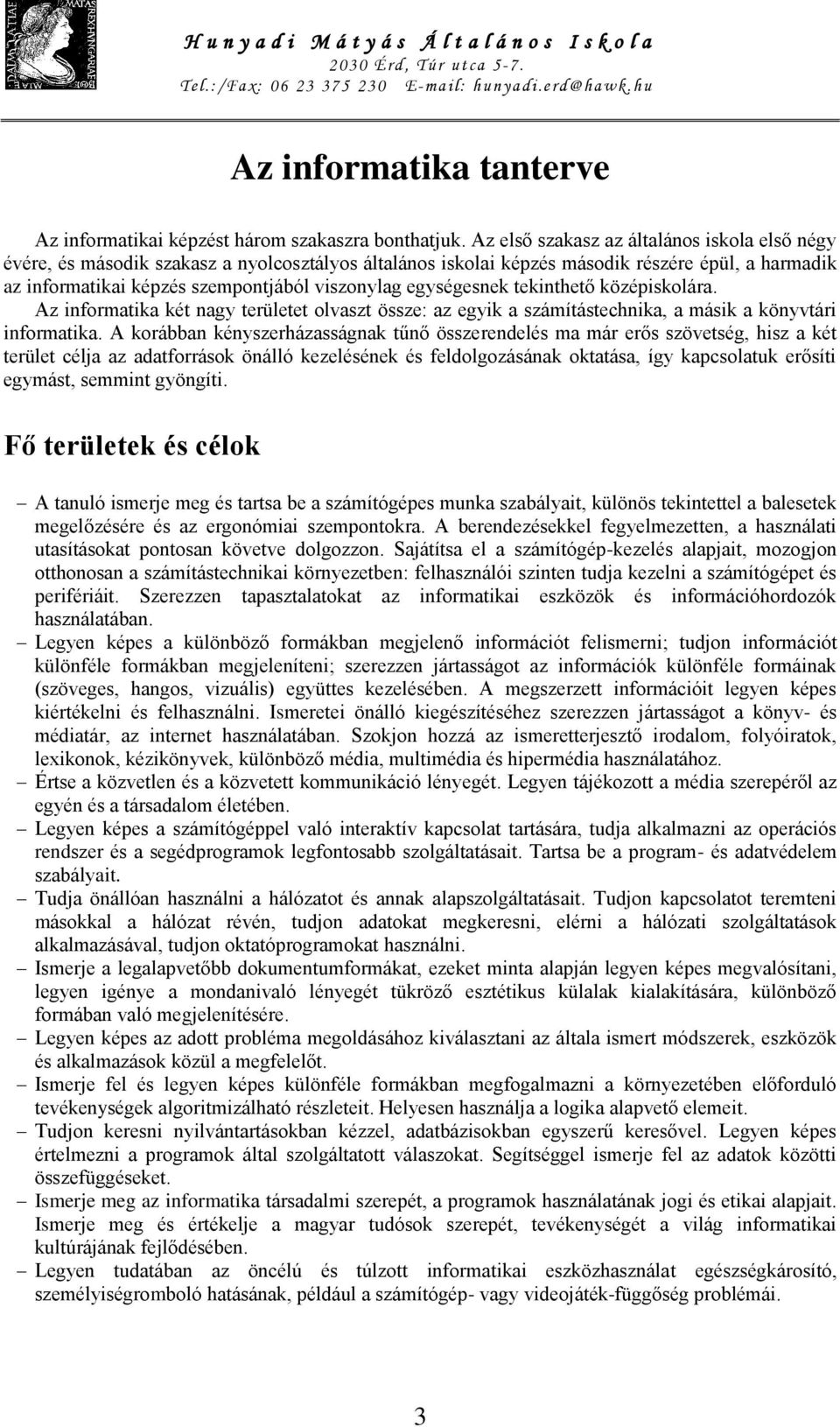 egységesnek tekinthető középiskolára. Az informatika két nagy területet olvaszt össze: az egyik a számítástechnika, a másik a könyvtári informatika.