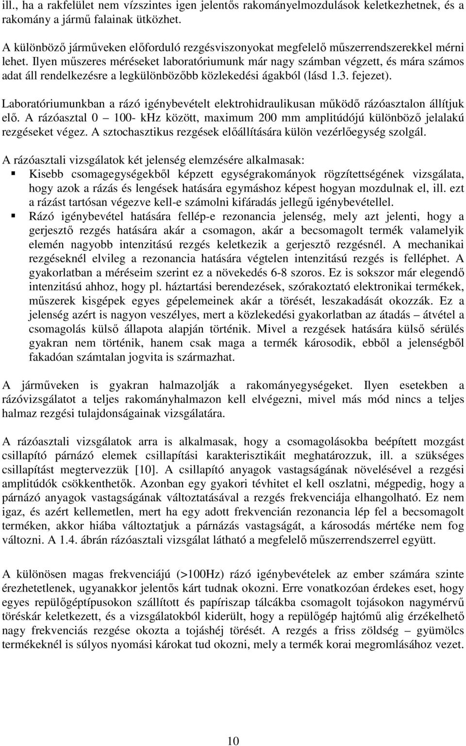 Ilyen mőszeres méréseket laboratóriumunk már nagy számban végzett, és mára számos adat áll rendelkezésre a legkülönbözıbb közlekedési ágakból (lásd 1.3. fejezet).