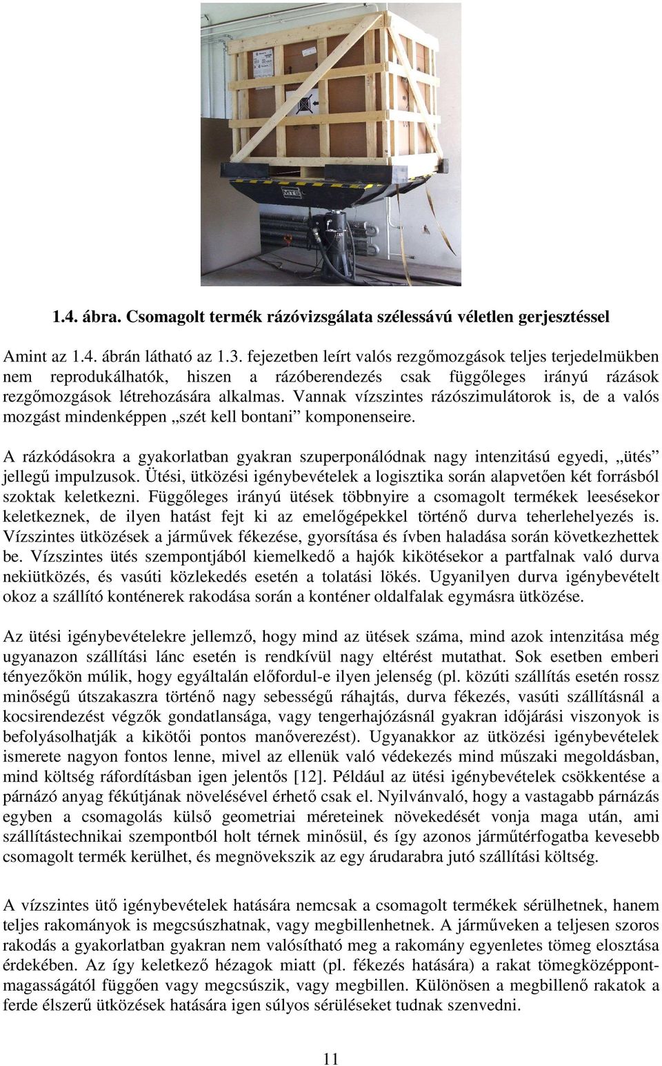 Vannak vízszintes rázószimulátorok is, de a valós mozgást mindenképpen szét kell bontani komponenseire.
