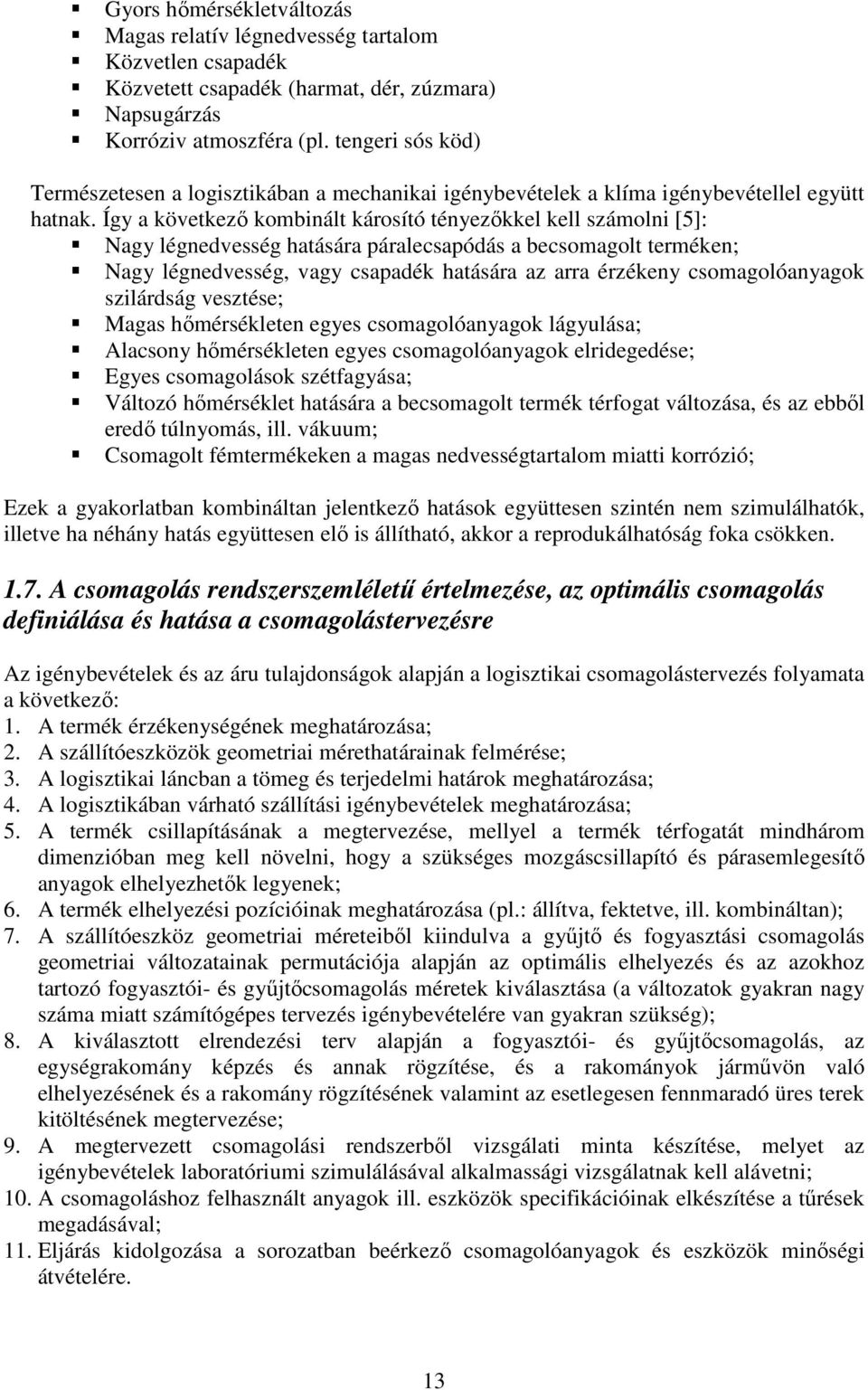 Így a következı kombinált károsító tényezıkkel kell számolni [5]: Nagy légnedvesség hatására páralecsapódás a becsomagolt terméken; Nagy légnedvesség, vagy csapadék hatására az arra érzékeny