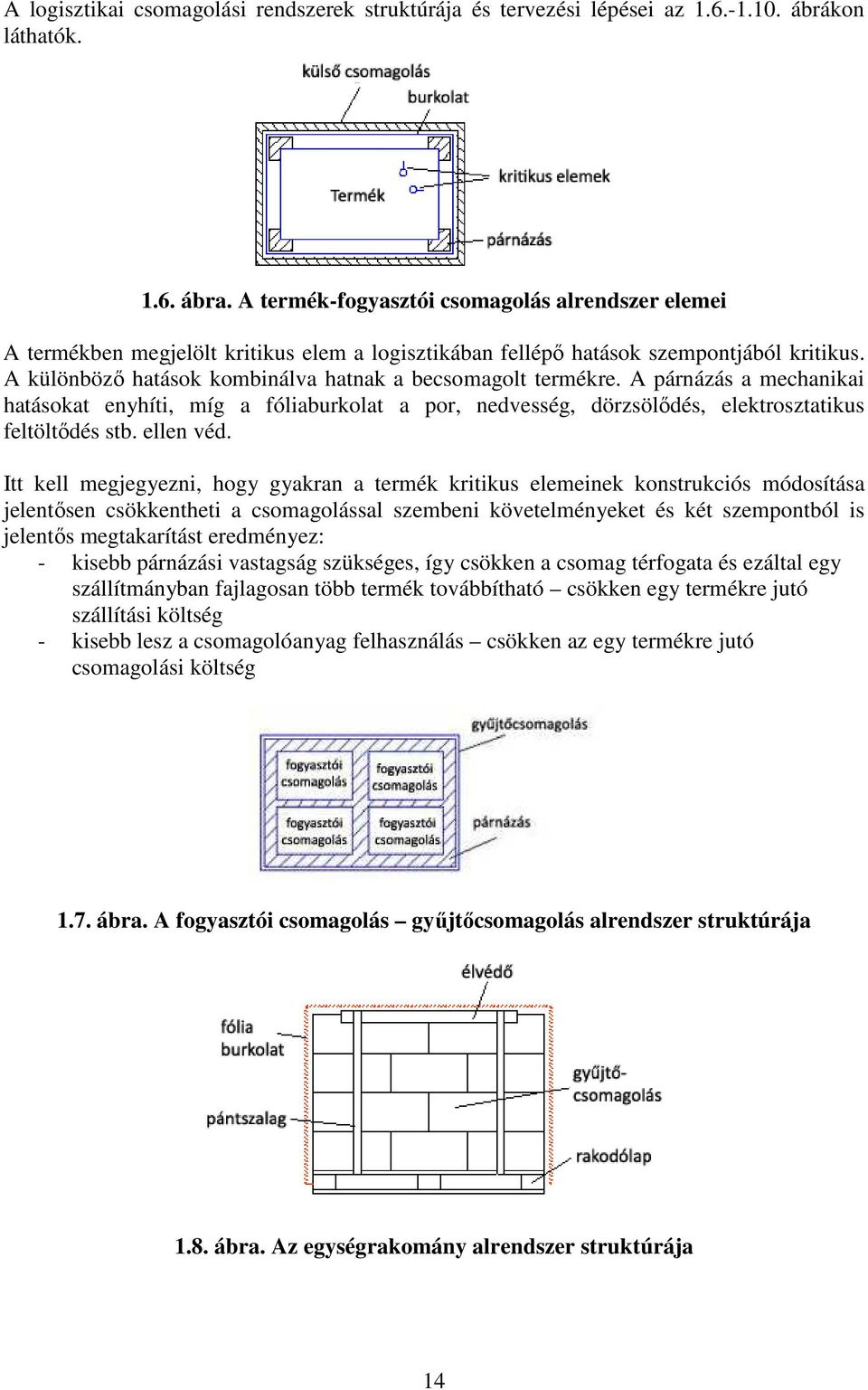 A különbözı hatások kombinálva hatnak a becsomagolt termékre. A párnázás a mechanikai hatásokat enyhíti, míg a fóliaburkolat a por, nedvesség, dörzsölıdés, elektrosztatikus feltöltıdés stb. ellen véd.