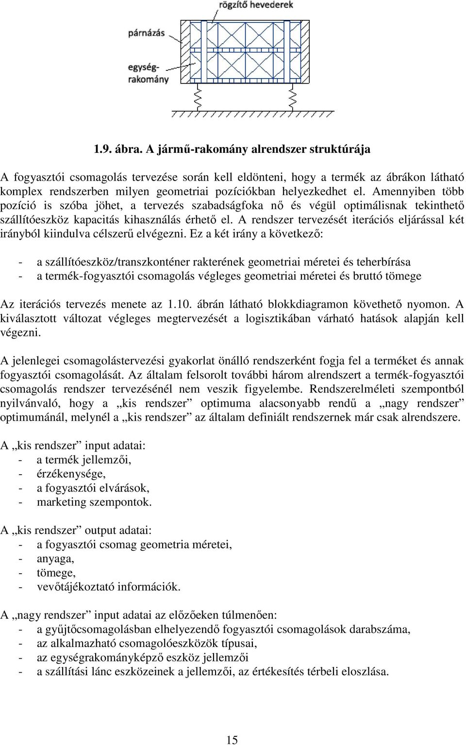 Amennyiben több pozíció is szóba jöhet, a tervezés szabadságfoka nı és végül optimálisnak tekinthetı szállítóeszköz kapacitás kihasználás érhetı el.