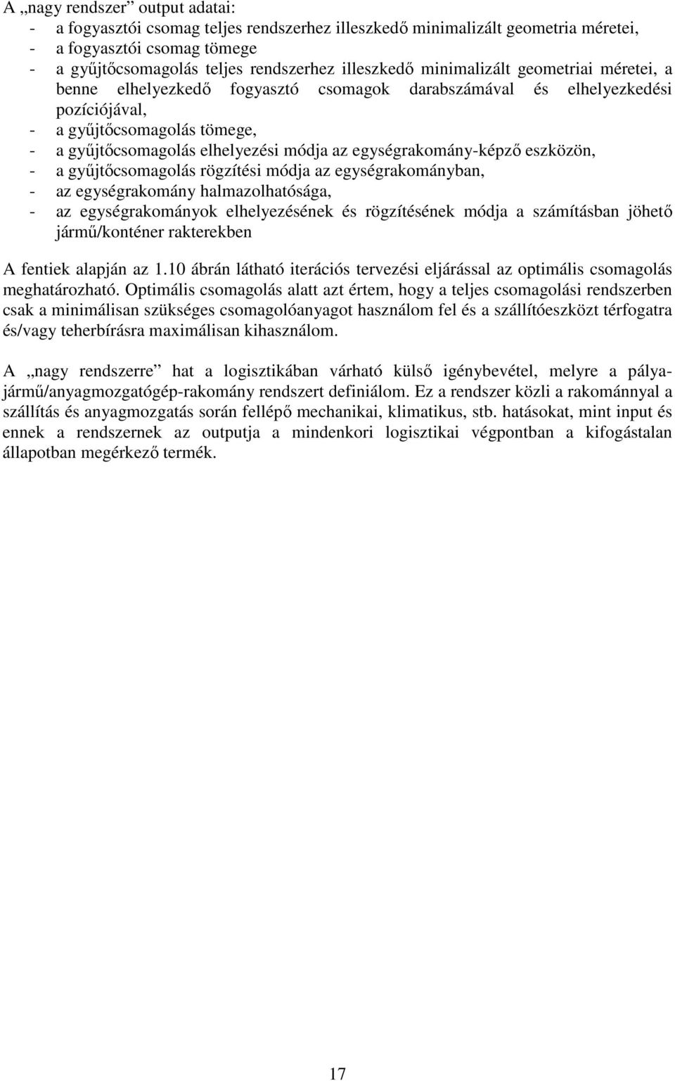 egységrakomány-képzı eszközön, - a győjtıcsomagolás rögzítési módja az egységrakományban, - az egységrakomány halmazolhatósága, - az egységrakományok elhelyezésének és rögzítésének módja a