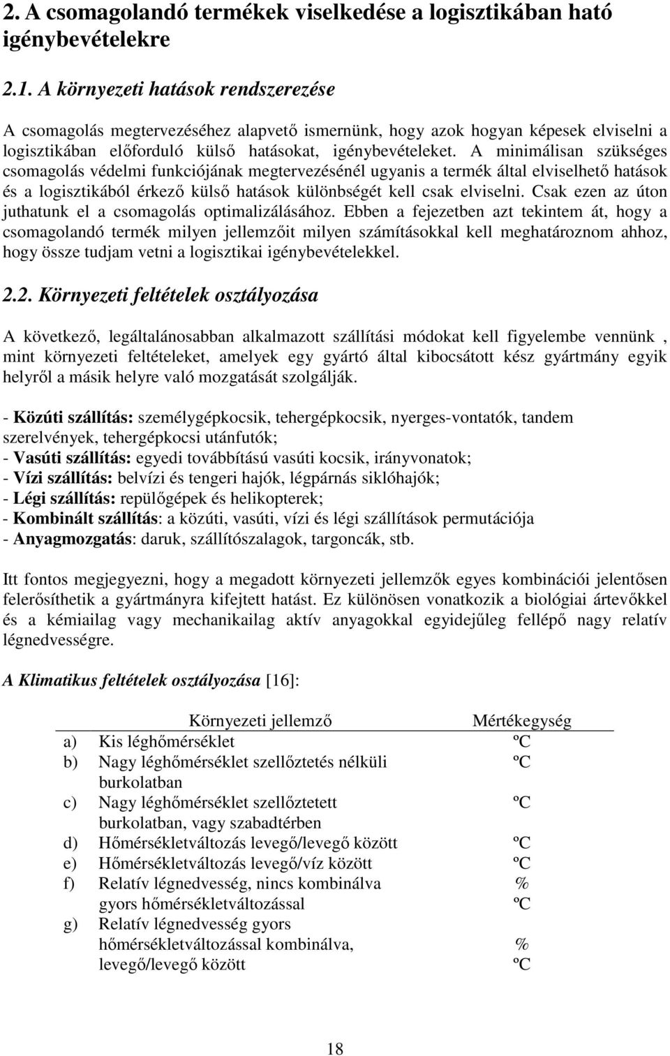 A minimálisan szükséges csomagolás védelmi funkciójának megtervezésénél ugyanis a termék által elviselhetı hatások és a logisztikából érkezı külsı hatások különbségét kell csak elviselni.