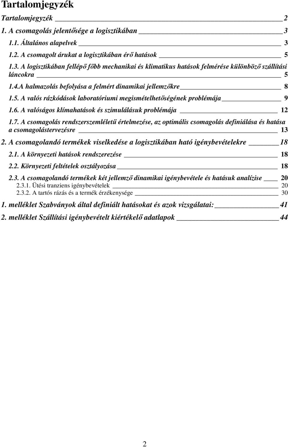 A csomagolás rendszerszemlélető értelmezése, az optimális csomagolás definiálása és hatása a csomagolástervezésre 13. A csomagolandó termékek viselkedése a logisztikában ható igénybevételekre 18.1. A környezeti hatások rendszerezése 18.