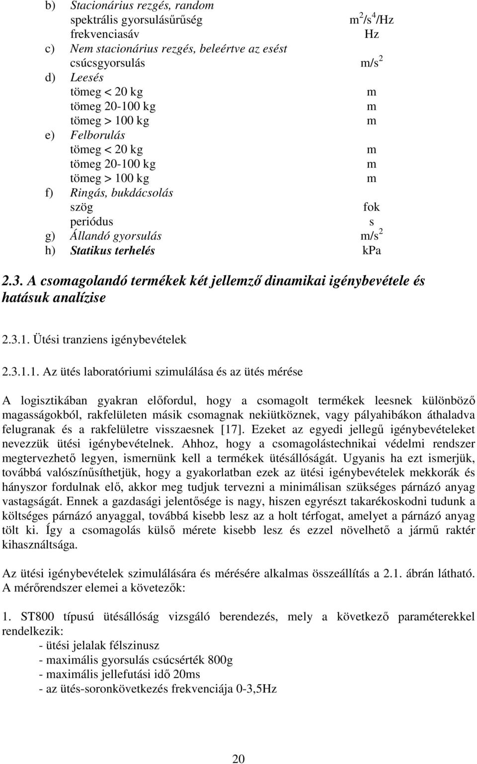 A csomagolandó termékek két jellemzı dinamikai igénybevétele és hatásuk analízise m m m m m m fok s.3.1.