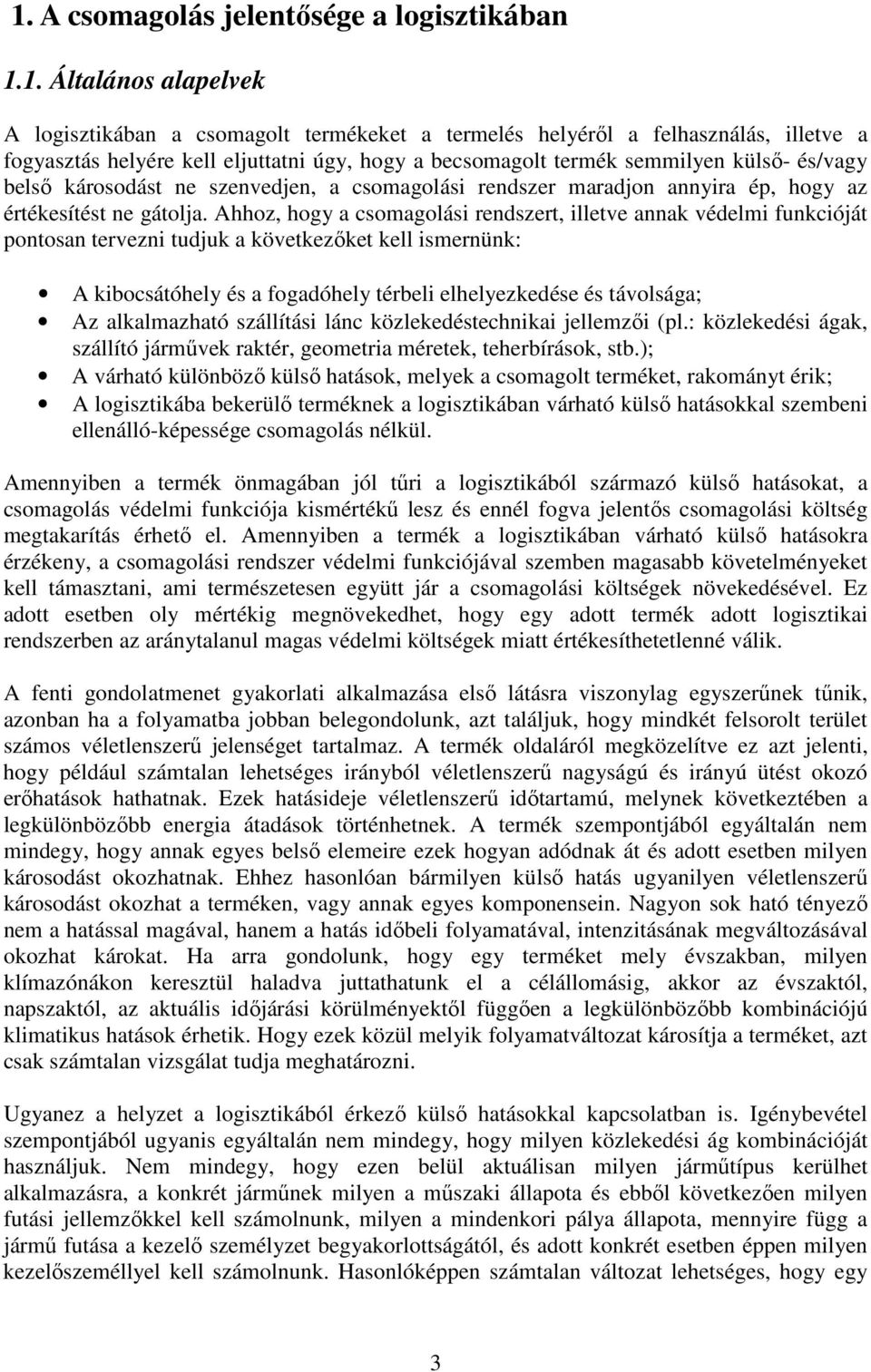 Ahhoz, hogy a csomagolási rendszert, illetve annak védelmi funkcióját pontosan tervezni tudjuk a következıket kell ismernünk: A kibocsátóhely és a fogadóhely térbeli elhelyezkedése és távolsága; Az