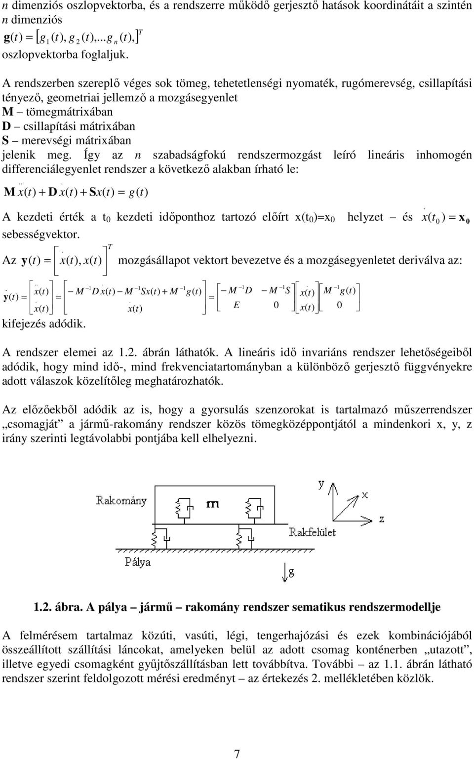 mátrixában jelenik meg. Így az n szabadságfokú rendszermozgást leíró lineáris inhomogén differenciálegyenlet rendszer a következı alakban írható le:.