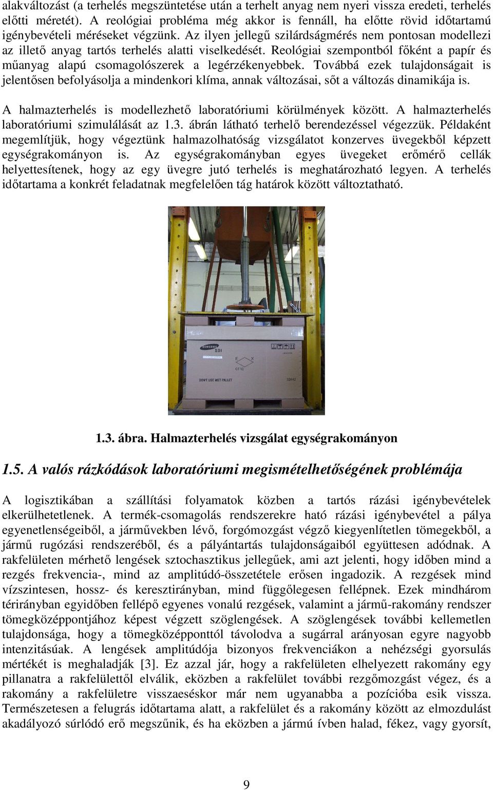 Az ilyen jellegő szilárdságmérés nem pontosan modellezi az illetı anyag tartós terhelés alatti viselkedését. Reológiai szempontból fıként a papír és mőanyag alapú csomagolószerek a legérzékenyebbek.