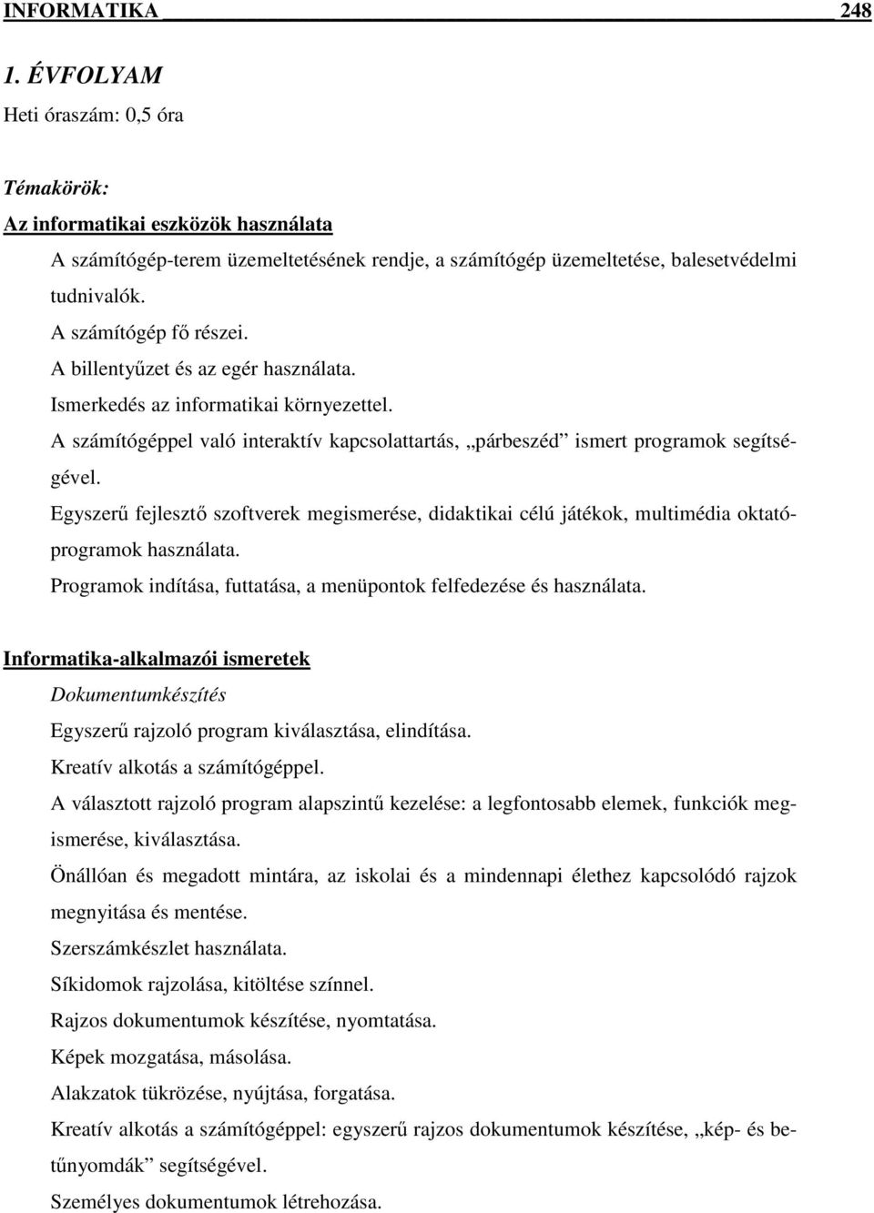 Egyszerű fejlesztő szoftverek megismerése, didaktikai célú játékok, multimédia oktatóprogramok használata. Programok indítása, futtatása, a menüpontok felfedezése és használata.