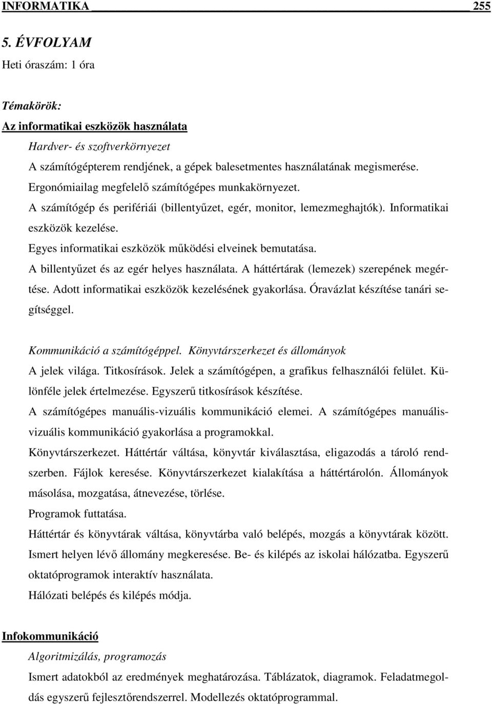 Ergonómiailag megfelelő számítógépes munkakörnyezet. A számítógép és perifériái (billentyűzet, egér, monitor, lemezmeghajtók). Informatikai eszközök kezelése.