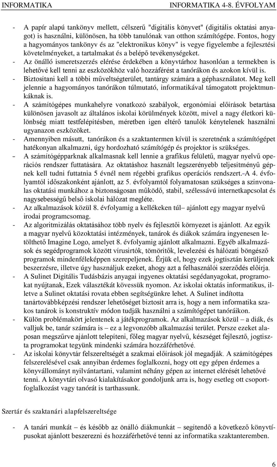 - Az önálló ismeretszerzés elérése érdekében a könyvtárhoz hasonlóan a termekben is lehetővé kell tenni az eszközökhöz való hozzáférést a tanórákon és azokon kívül is.