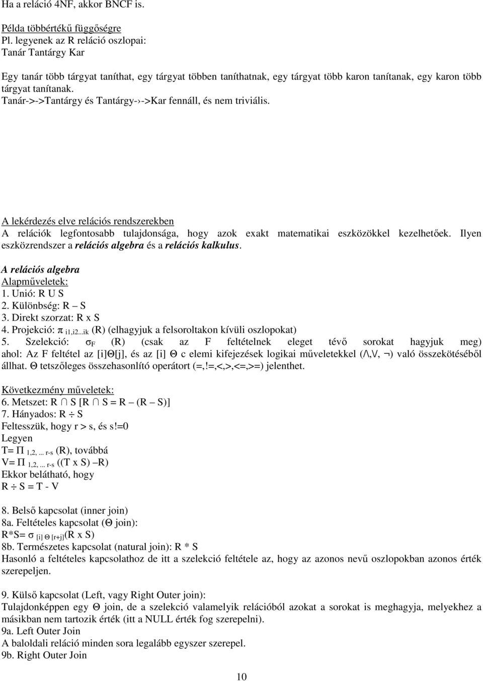 Tanár->->Tantárgy és Tantárgy- ->Kar fennáll, és nem triviális. A lekérdezés elve relációs rendszerekben A relációk legfontosabb tulajdonsága, hogy azok exakt matematikai eszközökkel kezelhetıek.