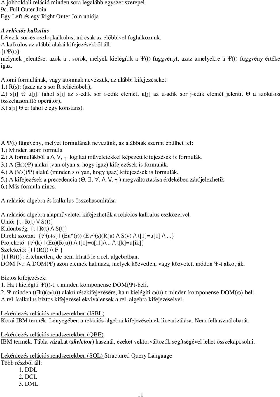 A kalkulus az alábbi alakú kifejezésekbıl áll: {t Ψ(t)} melynek jelentése: azok a t sorok, melyek kielégítik a Ψ(t) függvényt, azaz amelyekre a Ψ(t) függvény értéke igaz.