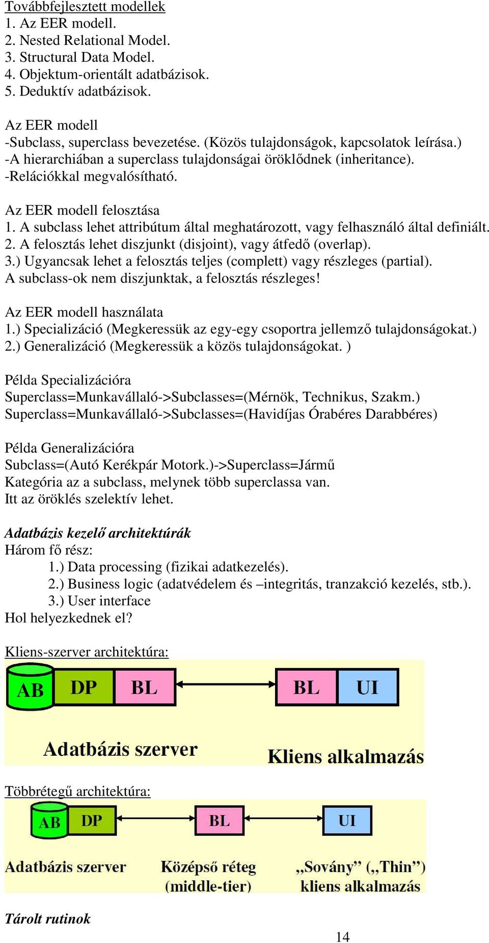 Az EER modell felosztása 1. A subclass lehet attribútum által meghatározott, vagy felhasználó által definiált. 2. A felosztás lehet diszjunkt (disjoint), vagy átfedı (overlap). 3.