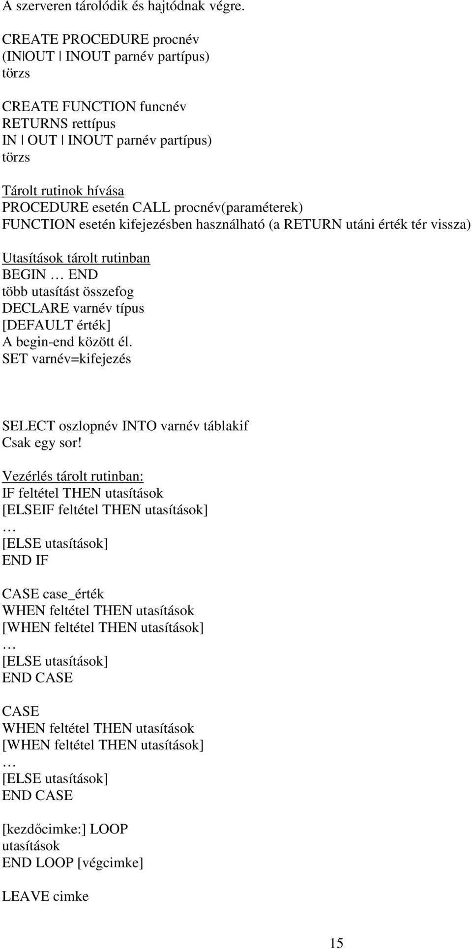 procnév(paraméterek) FUNCTION esetén kifejezésben használható (a RETURN utáni érték tér vissza) Utasítások tárolt rutinban BEGIN END több utasítást összefog DECLARE varnév típus [DEFAULT érték] A