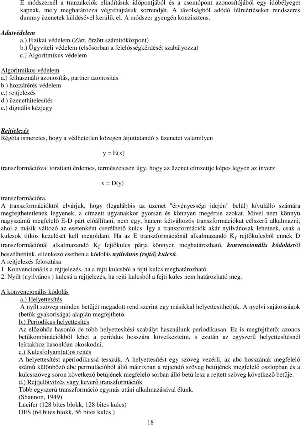 ) Ügyviteli védelem (elsısorban a felelısségkérdését szabályozza) c.) Algoritmikus védelem Algoritmikus védelem a.) felhasználó azonosítás, partner azonosítás b.) hozzáférés védelem c.) rejtjelezés d.