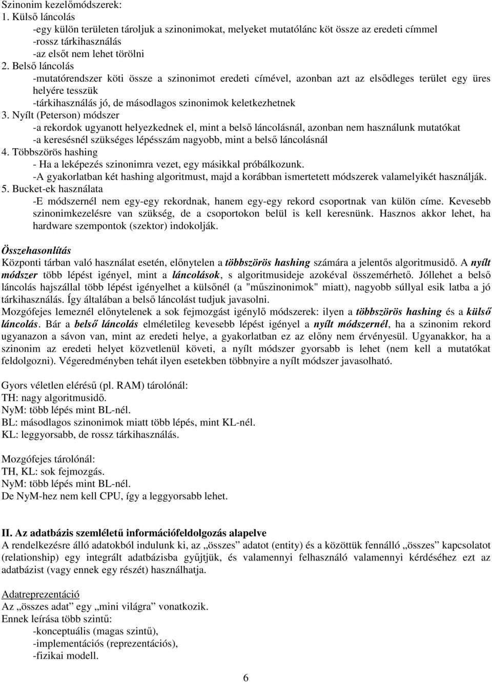 Nyílt (Peterson) módszer -a rekordok ugyanott helyezkednek el, mint a belsı láncolásnál, azonban nem használunk mutatókat -a keresésnél szükséges lépésszám nagyobb, mint a belsı láncolásnál 4.