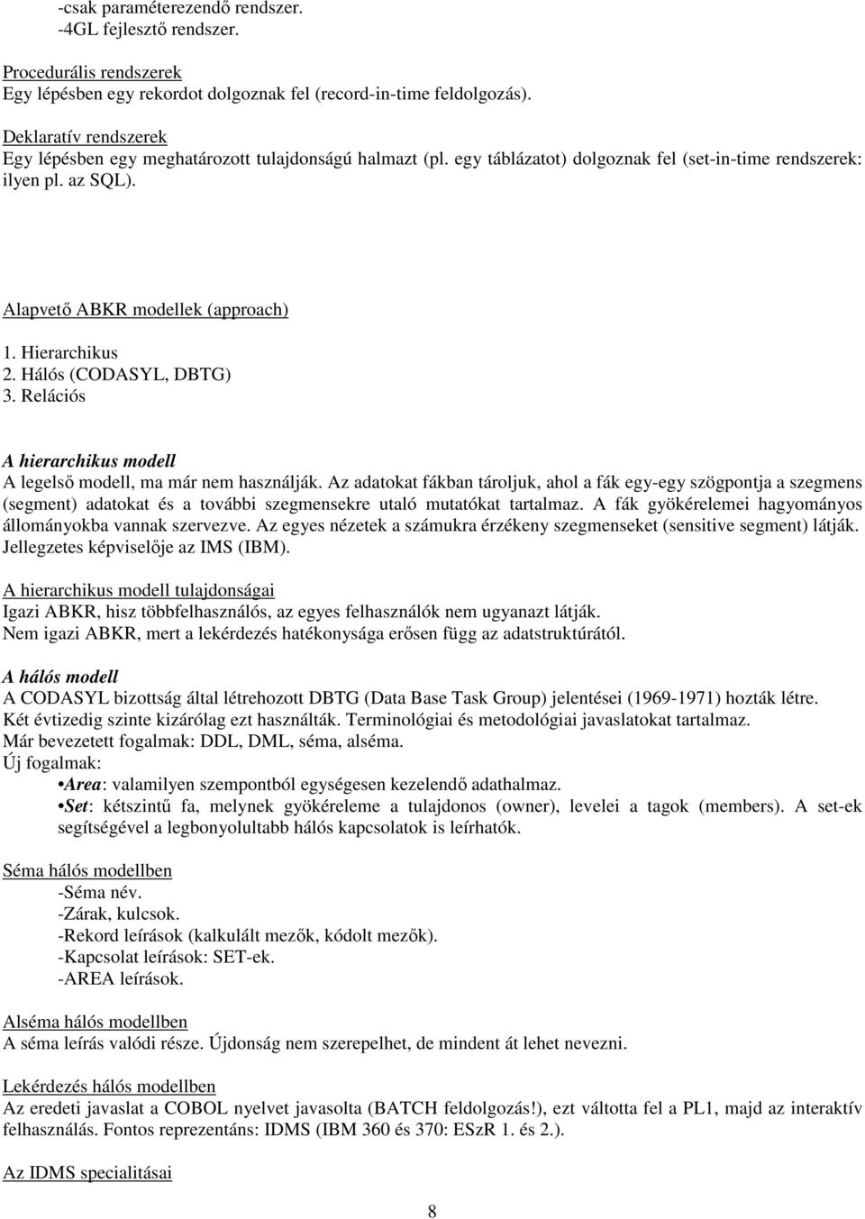 Hierarchikus 2. Hálós (CODASYL, DBTG) 3. Relációs A hierarchikus modell A legelsı modell, ma már nem használják.