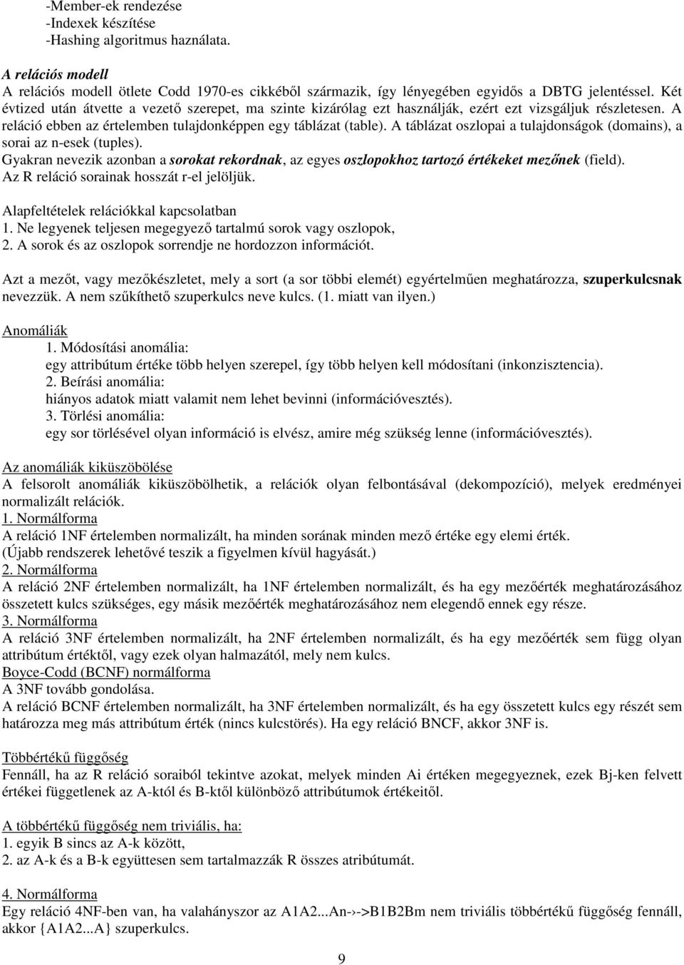 A táblázat oszlopai a tulajdonságok (domains), a sorai az n-esek (tuples). Gyakran nevezik azonban a sorokat rekordnak, az egyes oszlopokhoz tartozó értékeket mezınek (field).