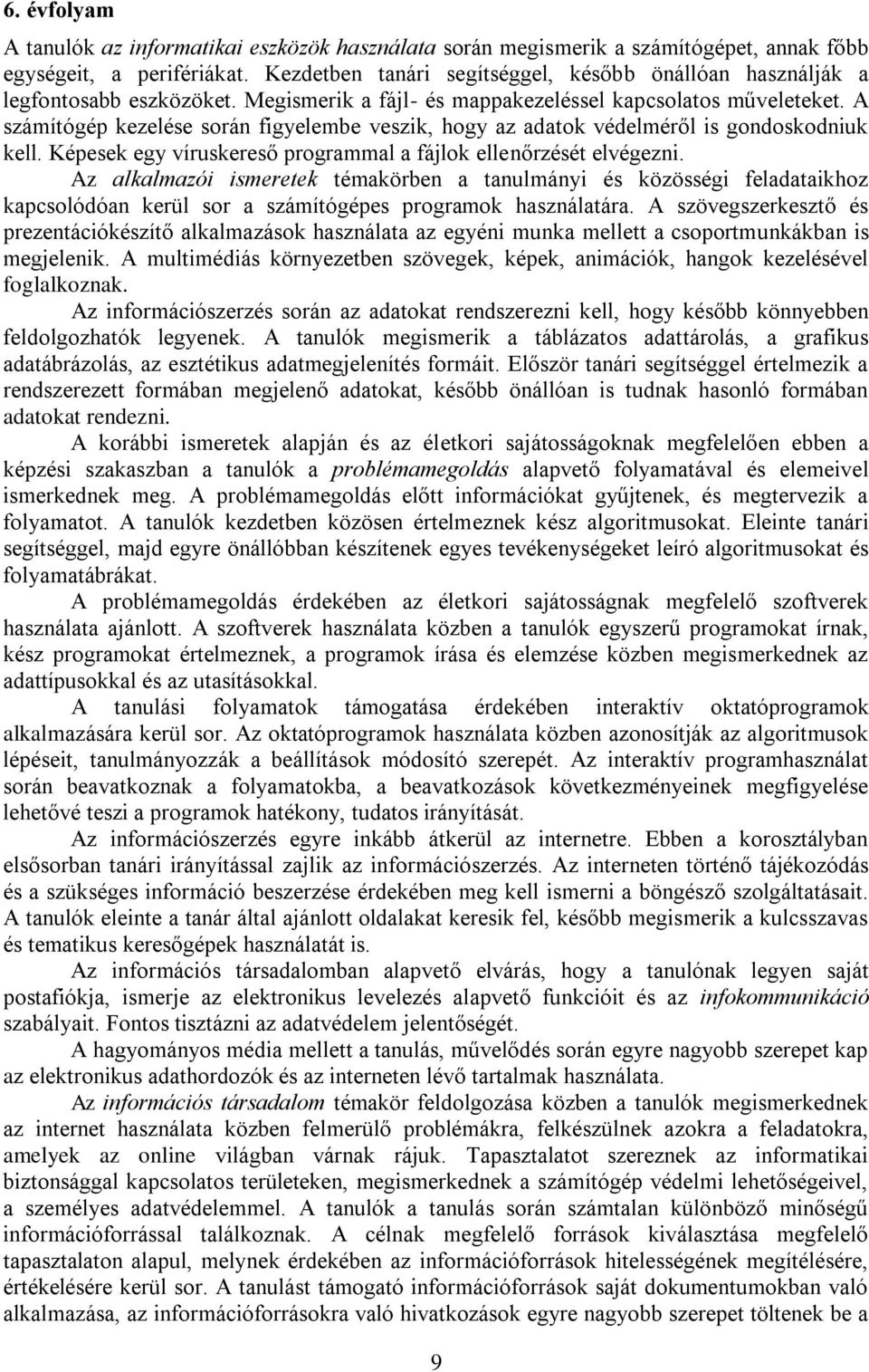 A számítógép kezelése során figyelembe veszik, hogy az adatok védelméről is gondoskodniuk kell. Képesek egy víruskereső programmal a fájlok ellenőrzését elvégezni.