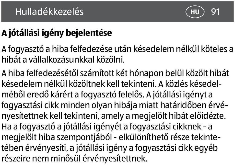 A jótállási igényt a fogyasztási cikk minden olyan hibája miatt határidőben érvényesítettnek kell tekinteni, amely a megjelölt hibát előidézte.