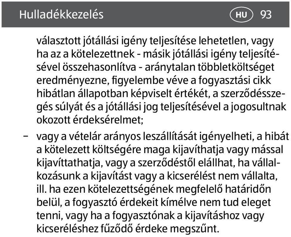 vételár arányos leszállítását igényelheti, a hibát a kötelezett költségére maga kijavíthatja vagy mással kijavíttathatja, vagy a szerződéstől elállhat, ha vállalkozásunk a kijavítást vagy a