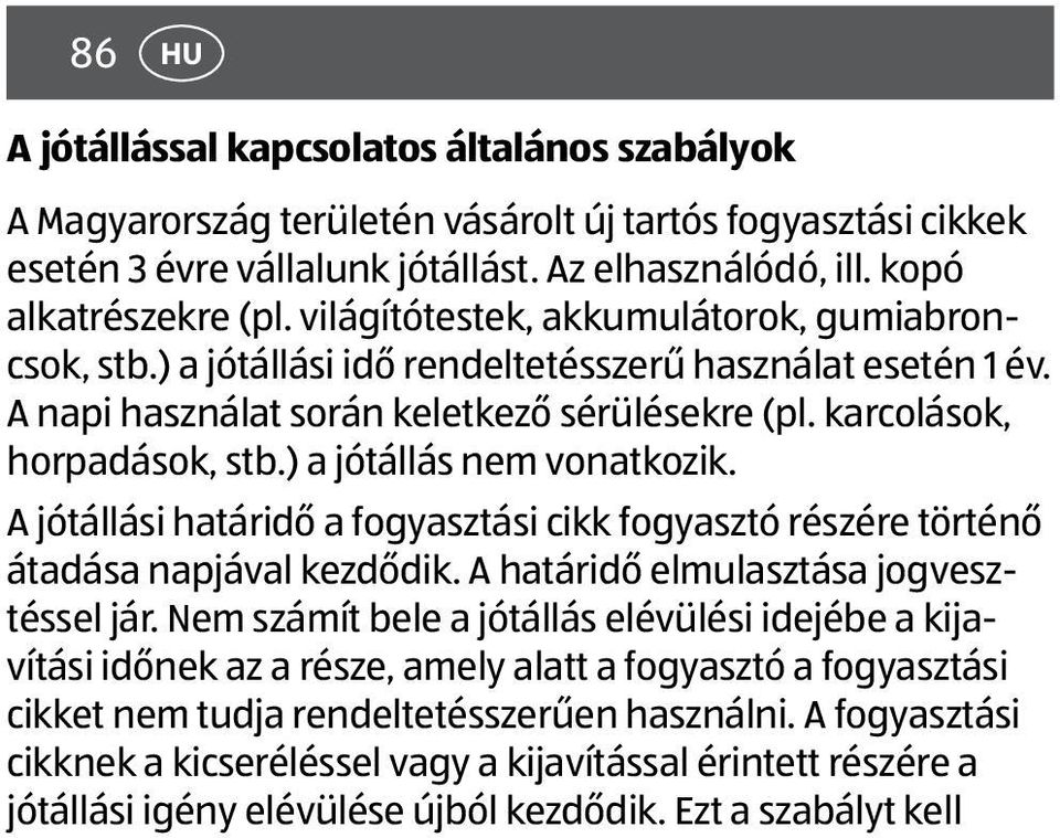 ) a jótállás nem vonatkozik. A jótállási határidő a fogyasztási cikk fogyasztó részére történő átadása napjával kezdődik. A határidő elmulasztása jogvesztéssel jár.