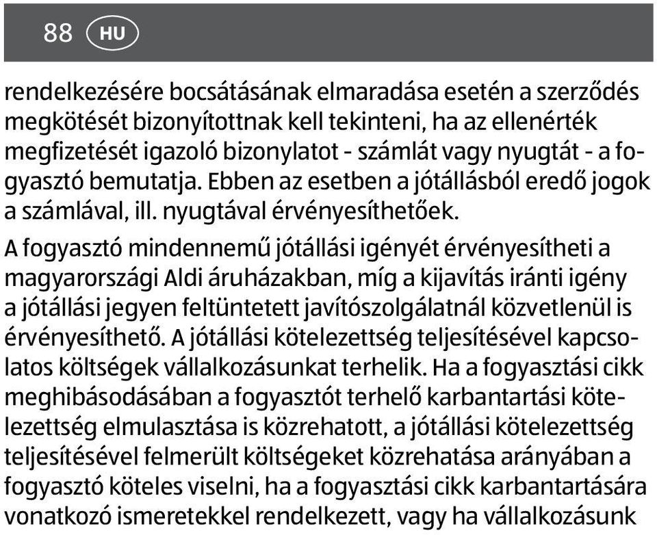 A fogyasztó mindennemű jótállási igényét érvényesítheti a magyarországi Aldi áruházakban, míg a kijavítás iránti igény a jótállási jegyen feltüntetett javítószolgálatnál közvetlenül is érvényesíthető.