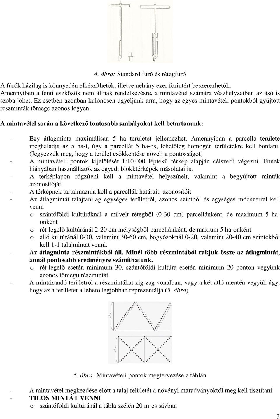 Ez esetben azonban különösen ügyeljünk arra, hogy az egyes mintavételi pontokból győjtött részminták tömege azonos legyen.