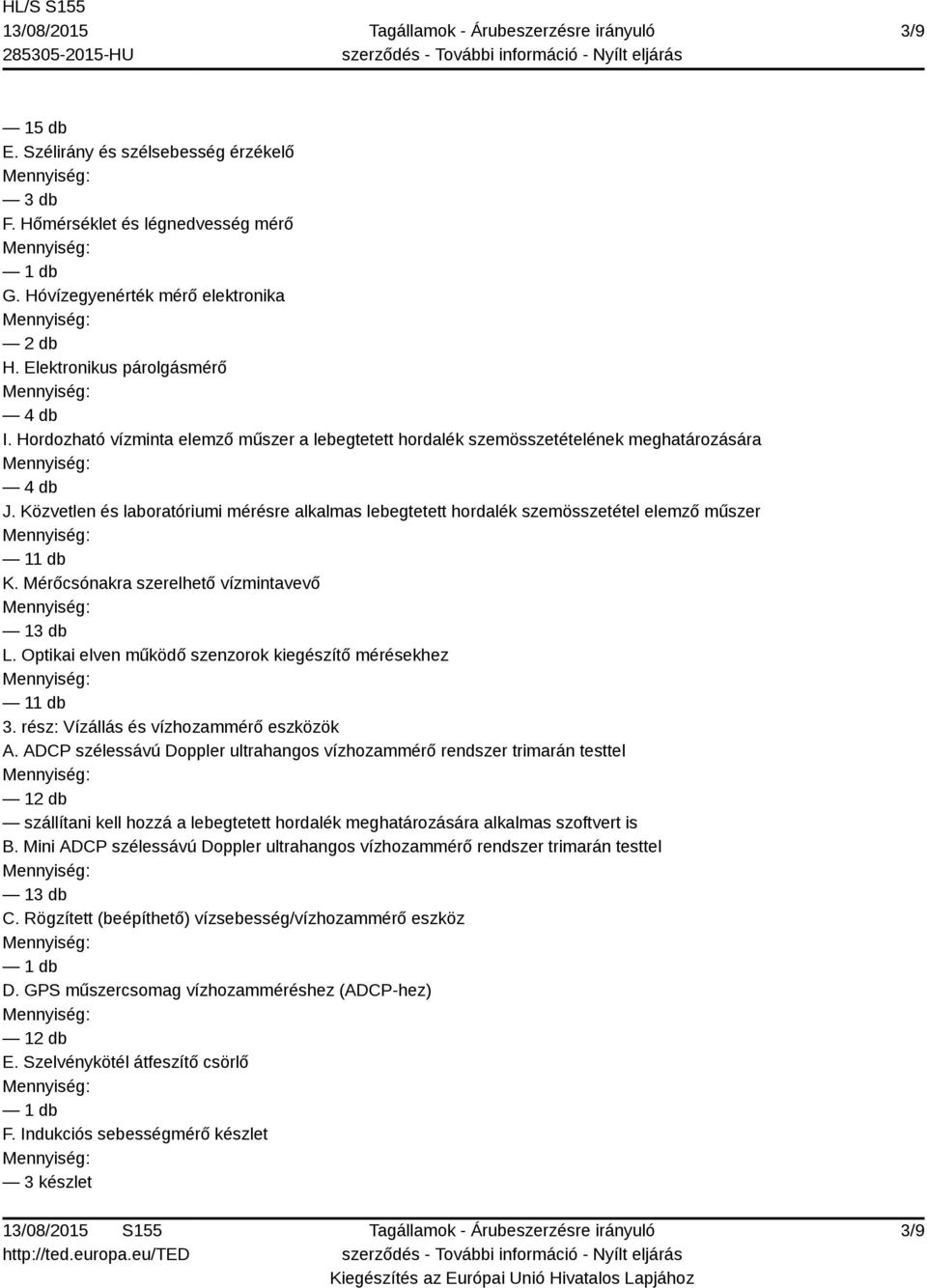 Mérőcsónakra szerelhető vízmintavevő 13 db L. Optikai elven működő szenzorok kiegészítő mérésekhez 3. rész: Vízállás és vízhozammérő eszközök A.